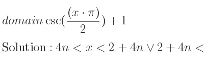 The domain of csc(((x*pi))/2)+1 is 4n<x<2+4n\lor 2+4n<x<4+4n